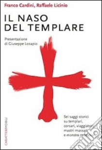 Il naso del templare. Sei saggi storici su templari, corsari, viaggiatori, mastri massari e monstra medievali libro di Cardini Franco; Licinio Raffaele