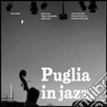 Puglia in jazz. Viaggio nella geografia degli incontri. Ediz. illustrata libro di Cataldi Gianni