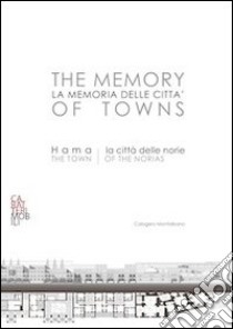 La memoria delle città. Hama: la città delle norie. Ediz. italiana e inglese libro di Montalbano Calogero