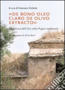 «De bono oleo claro de olivo extracto». La cultura dell'olio nella puglia medievale libro di Violante F. (cur.)