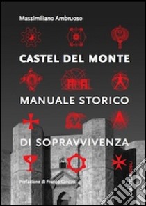 Castel del Monte. Manuale storico di sopravvivenza libro di Ambruoso Massimiliano