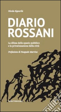 Diario Rossani. La difesa dello spazio pubblico e la privatizzazione della città libro di Signorile Nicola