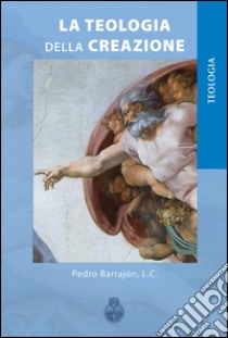 La teologia della creazione libro di Barrajón Pedro