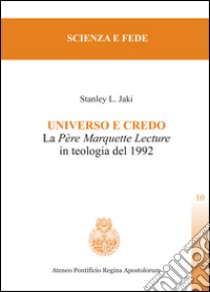 Universo e credo. La père Marquette lecture in teologia del 1992 libro di Jaky Stanley L.