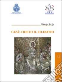 Gesù Cristo il filosofo libro di Relja Hrvoje