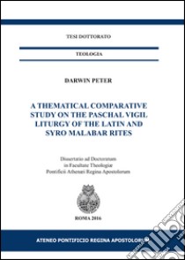 A thematical comparative study on the Paschal vigil liturgy of the Latin and Syro Malabar rites libro di Peter Darwin