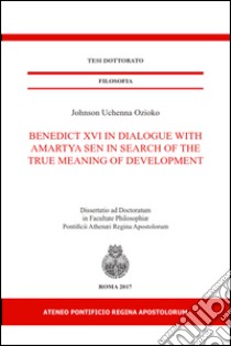 Benedict XVI in dialogue With Amartya Sen in Search of the true meaning of development libro di Uchenna Ozioko Johnson