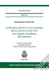 Cure palliative e valutazione della qualità di vita. Una risposta al problema dell'eutanasia libro di Mastorakis Konstantinos