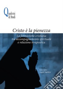 Cristo è la pienezza. La formazione cristiana tra accompagnamento spirituale e relazione terapeutica libro di Salvo L. (cur.); Tagliafico A. (cur.)