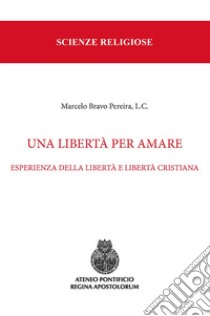 Una libertà per amare. Esperienza della libertà e libertà cristiana libro di Bravo Pereira Marcelo