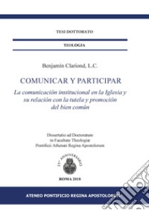 Comunicar y participar. La comunicación institucional en la Iglesia y su relación con la tutela y promoción del bien común libro di Clariond Benjamín