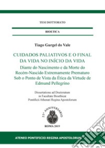 Cuidados paliativos e o final da vida no início da vida. Diante do nascimento e da morte do recém-nascido extremamente prematuro sob o ponto de vista da ética da virtude de edmund pellegrino libro di Gurgel do Vale Tiago