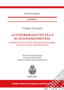 «L'intersoggettività e il suo fondamento». Joseph de Finance in dialogo con Buber, Lévinas e don Tonino Bello libro di Trisciuoglio Giuseppe