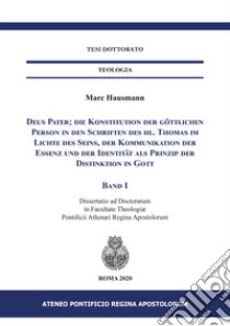 Deus Pater; die Konstitution der göttlichen Person in den Schriften des hl. Thomas im Lichte des Seins, der Kommunikation der Essenz und der Identität als Prinzip der Distinktion in Gott libro di Hausmann Marc