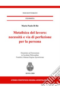 Metafisica del lavoro: necessità e via di perfezione libro di Di Re Mario Paolo