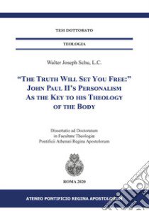 «The truth will set uou free» John Paul II's personalism as the key to his theology of the body libro di Schu Walter Joseph