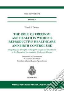 The role of freedom and health in women's reproductive healthcare and birth control use. Integrating the thoughts of Margaret Sanger and John Paul II in sex education for american adolescent women. Ediz. per la scuola libro di Denny Sarah I.