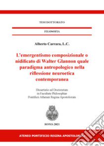 L'emergentismo composizionale o nidificato di Walter Glannon quale paradigma antropologico nella riflessione neuroetica contemporanea libro di Carrara Alberto