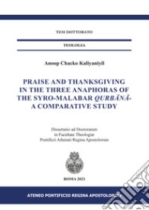 Praise and Thanksgiving in the three anaphoras of the Syro-Malabar Qurbânâ-. A comparative study libro di Chacko Kaliyaniyil Anoop