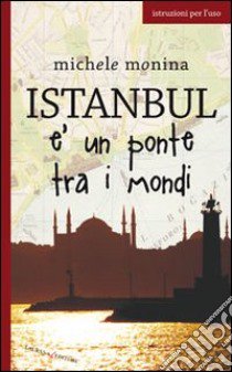 Istanbul è un ponte tra i mondi libro di Monina Michele