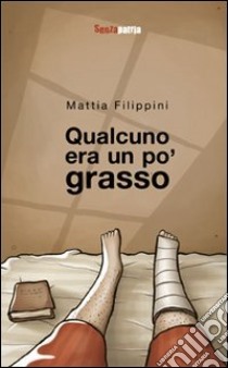 Qualcuno era un po' grasso libro di Filippini Mattia