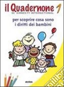 Il quadernone di Amnesty International. Ediz. illustrata. Vol. 1: Per scoprire cosa sono i diritti dei bambini libro di Amnesty International (cur.)