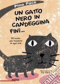 Un gatto nero in candeggina finì... 35 haiku per bambini di ogni età libro di Pace Pino