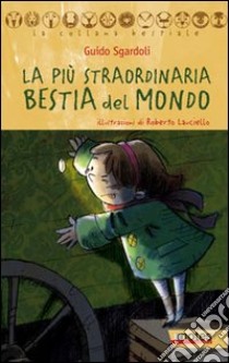 La più straordinaria bestia del mondo libro di Sgardoli Guido