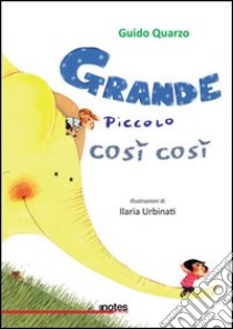 Grande, piccolo, così così. Ediz. illustrata libro di Quarzo Guido