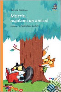 Morris, regalami un amico! libro di Keselman Gabriela; Luchini Maximiliano