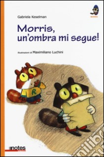 Morris, un'ombra mi segue! Ediz. illustrata libro di Keselman Gabriela; Luchini Maximiliano