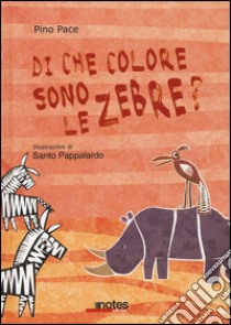 Di che colore sono le zebre? Ediz. illustrata libro di Pace Pino; Pappalardo Santo