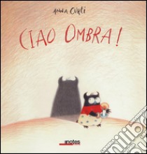 Ciao ombra! Ediz. illustrata libro di Curti Anna