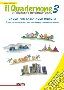 Il quadernone di Amnesty International. Nuova ediz.. Vol. 3: Storie fantastiche e fatti reali sulle bambine e i bambini del mondo libro di Amnesty International Italia; Amnesty International (cur.)