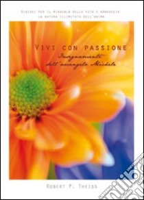 Vivi con passione. Gli insegnamenti dell'arcangelo Michele libro di Theiss Robert P.