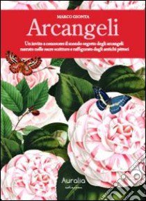 Arcangeli. Un invito a conoscere il mondo segreto degli arcangeli narrato nelle sacre scritture e raffigurato dagli antichi pittori libro di Gionta Marco