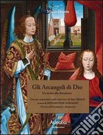 Gli arcangeli di Dio. Un invito alla devozione libro di Gionta Marco