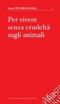 Per vivere senza crudeltà sugli animali libro di Brandsma Tito