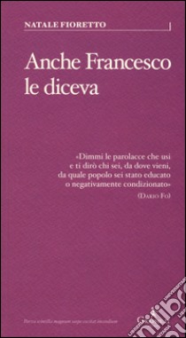 Anche Francesco le diceva. Una riflessione sociolinguistica sull'uso delle parolacce libro di Fioretto Natale