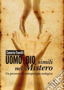 Uomo e Dio: simili nel mistero. Un percorso di antropologia teologica libro di Finotti Saverio