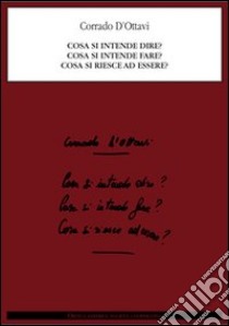 Cosa si intende dire? Cosa si intende fare? Cosa si riesce ad essere? libro di D'Ottavi Corrado