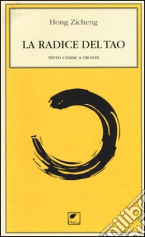 La radice del tao. Testo cinese a fronte libro di Hong Zicheng