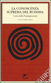 La conoscenza suprema del Buddha. I testi della Prajnaparamita libro di Zanello F. (cur.)