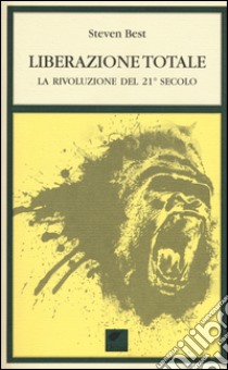 Liberazione totale. La rivoluzione del 21° secolo libro di Best Steven; Balsamo B. (cur.)