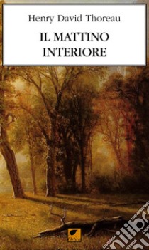 Il mattino interiore libro di Thoreau Henry David; Sofo G. (cur.)