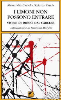 I limoni non possono entrare. Storie di donne dal carcere libro di Caciolo Alessandra; Zanda Stefania