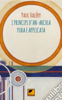 I principi d'anarchia pura e applicata libro di Valéry Paul; Pinna M. (cur.)