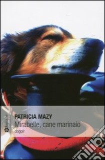 Mirabelle, cane marinaio libro di Mazy Patricia