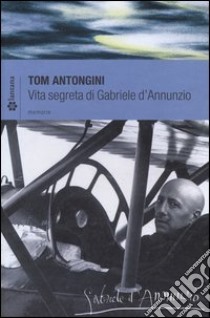 Vita segreta di Gabriele D'Annunzio libro di Antongini Tom