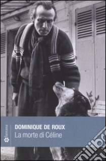 La morte di Céline libro di Roux Dominique de; Lombardi A. (cur.)